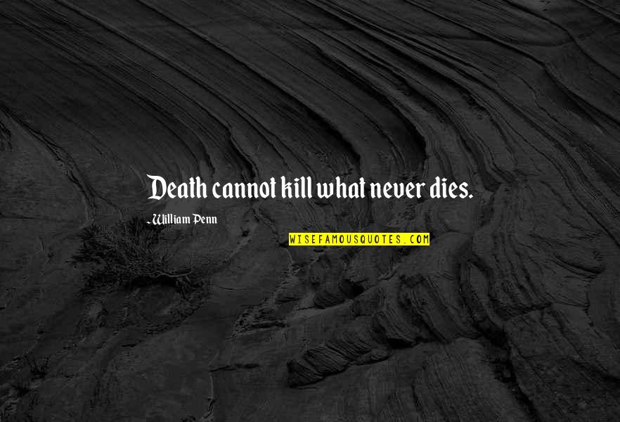 Best Death Sympathy Quotes By William Penn: Death cannot kill what never dies.