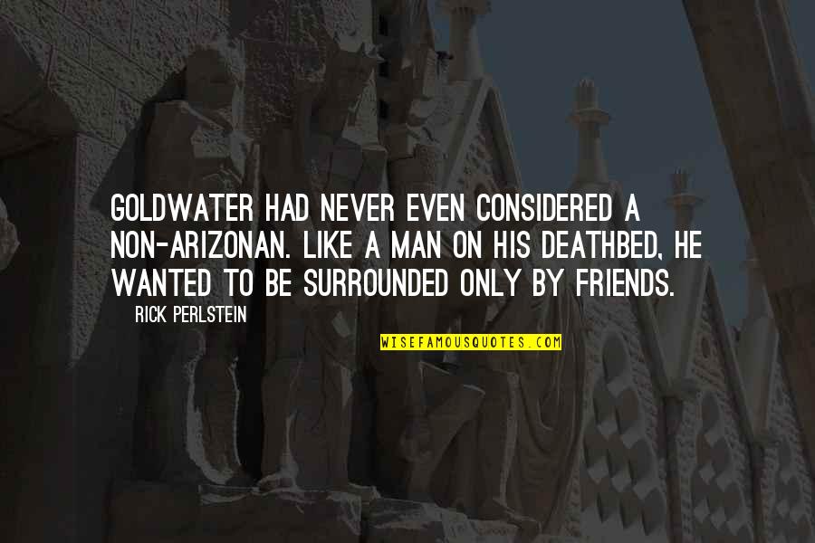 Best Deathbed Quotes By Rick Perlstein: Goldwater had never even considered a non-Arizonan. Like