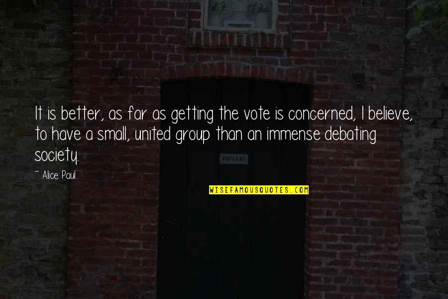 Best Debating Quotes By Alice Paul: It is better, as far as getting the