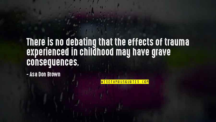 Best Debating Quotes By Asa Don Brown: There is no debating that the effects of
