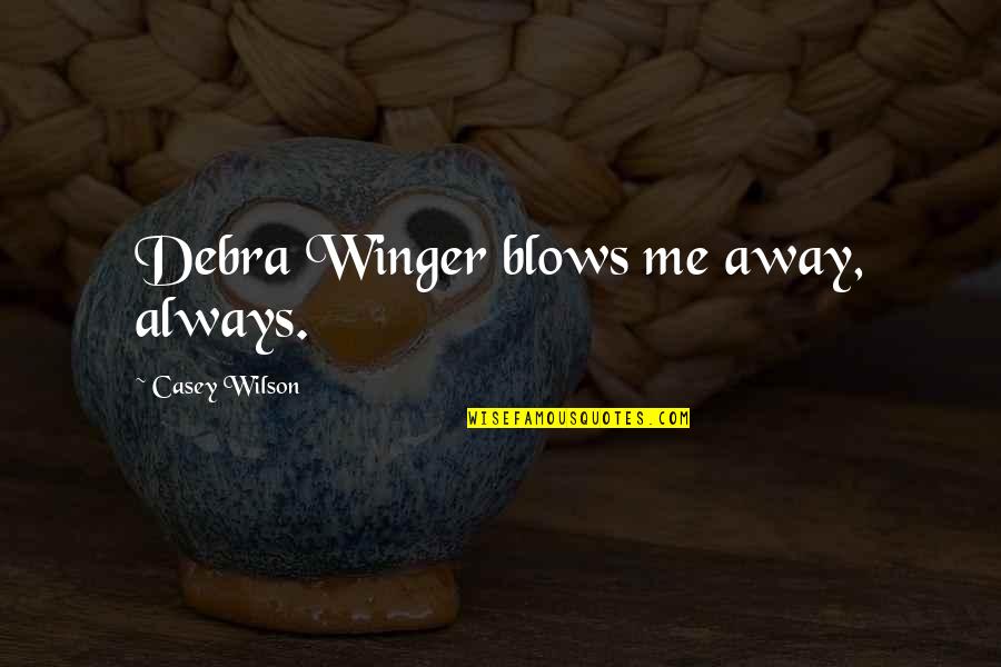 Best Debra Winger Quotes By Casey Wilson: Debra Winger blows me away, always.