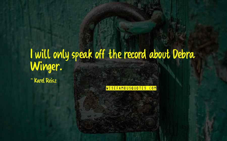 Best Debra Winger Quotes By Karel Reisz: I will only speak off the record about