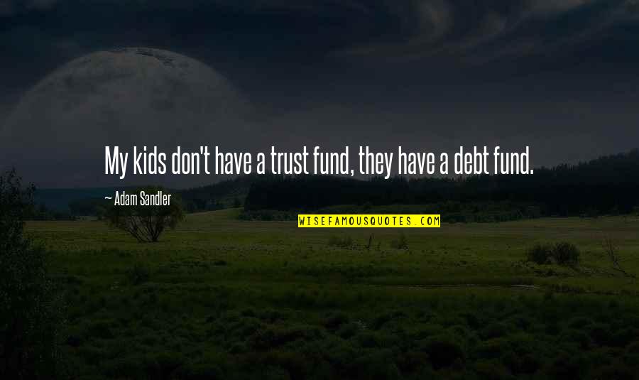 Best Debt Quotes By Adam Sandler: My kids don't have a trust fund, they