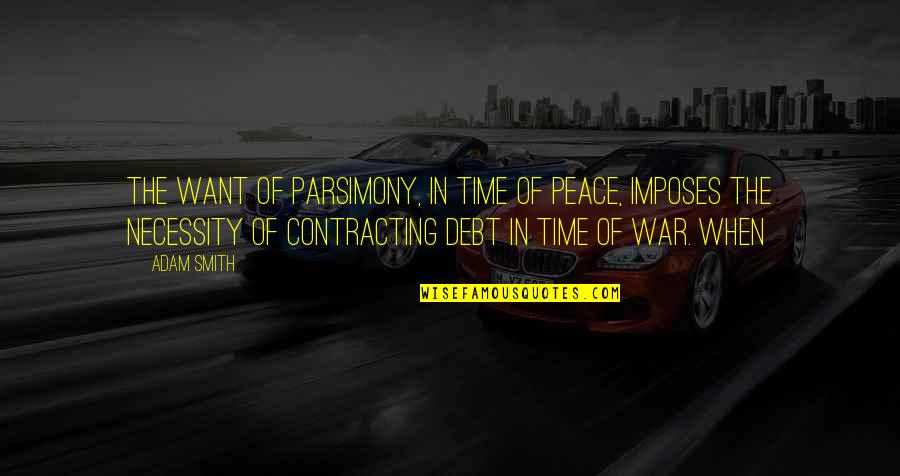 Best Debt Quotes By Adam Smith: The want of parsimony, in time of peace,