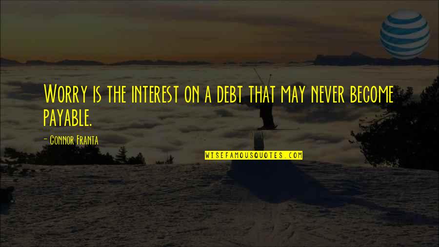 Best Debt Quotes By Connor Franta: Worry is the interest on a debt that