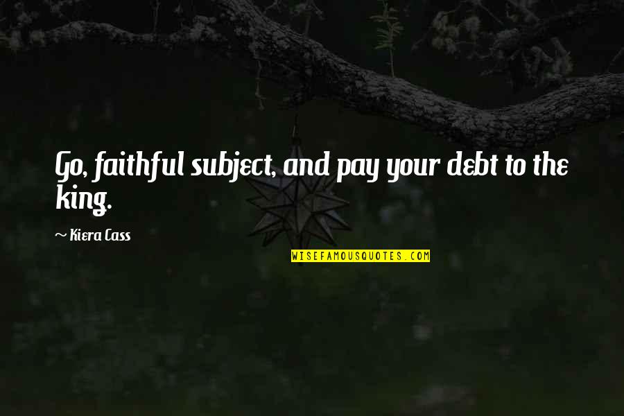 Best Debt Quotes By Kiera Cass: Go, faithful subject, and pay your debt to