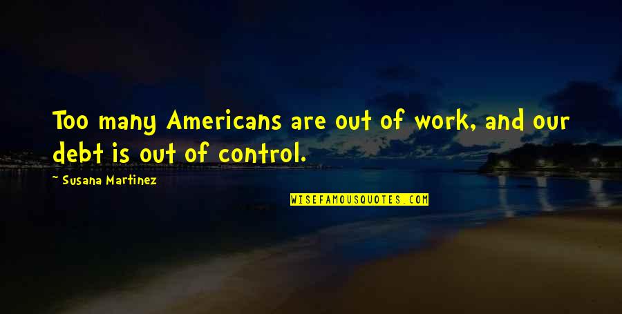 Best Debt Quotes By Susana Martinez: Too many Americans are out of work, and