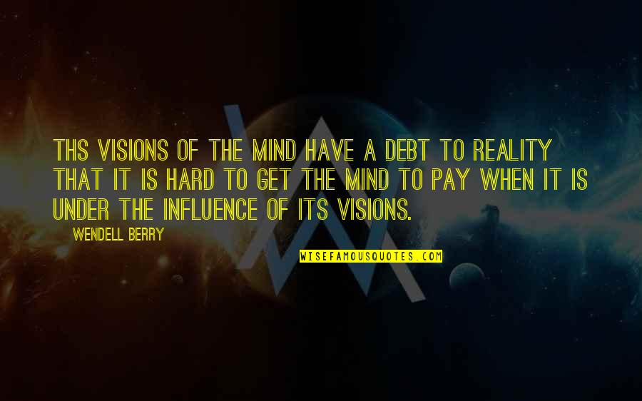 Best Debt Quotes By Wendell Berry: Ths visions of the mind have a debt