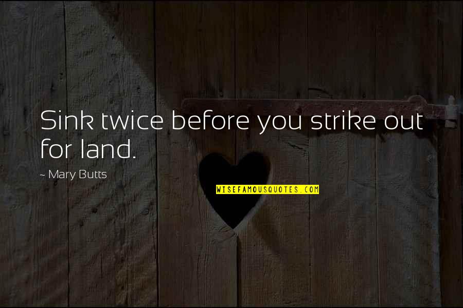 Best Debutant Quotes By Mary Butts: Sink twice before you strike out for land.