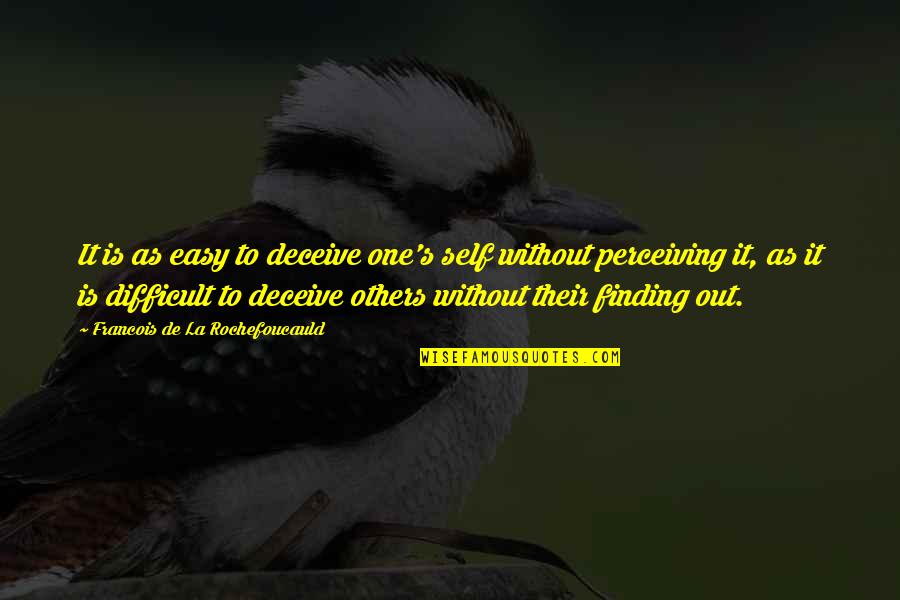 Best Deceit Quotes By Francois De La Rochefoucauld: It is as easy to deceive one's self