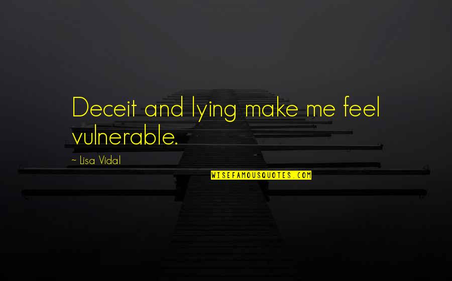 Best Deceit Quotes By Lisa Vidal: Deceit and lying make me feel vulnerable.