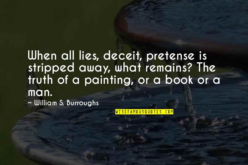 Best Deceit Quotes By William S. Burroughs: When all lies, deceit, pretense is stripped away,