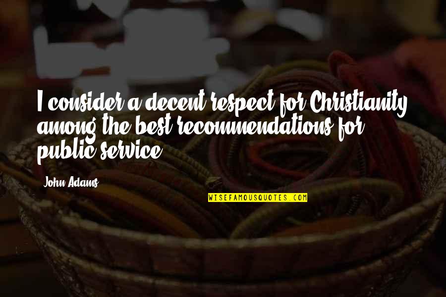 Best Decent Quotes By John Adams: I consider a decent respect for Christianity among