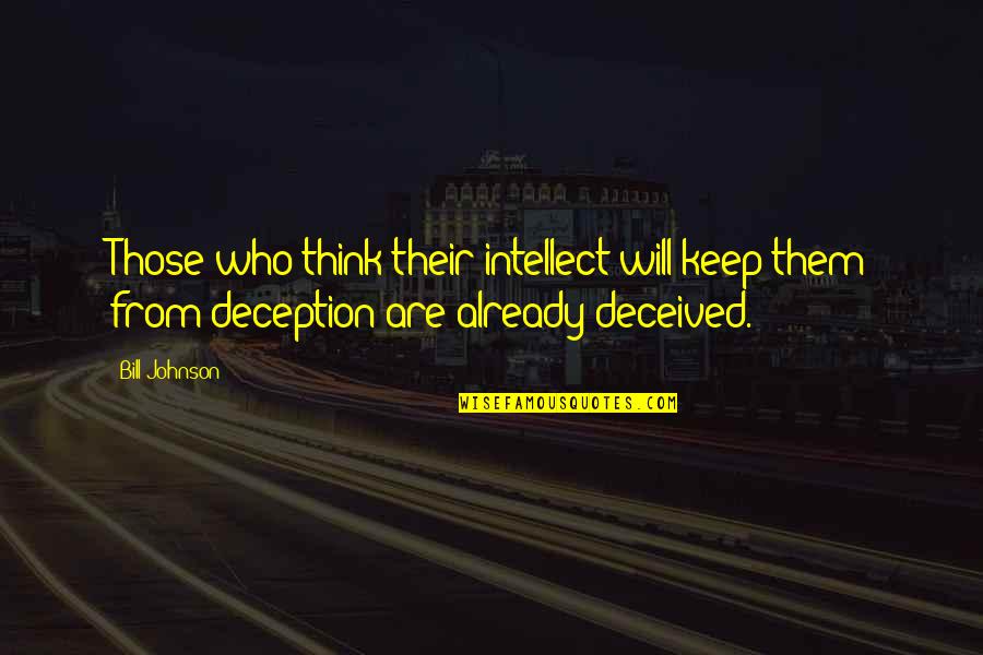 Best Deception Quotes By Bill Johnson: Those who think their intellect will keep them