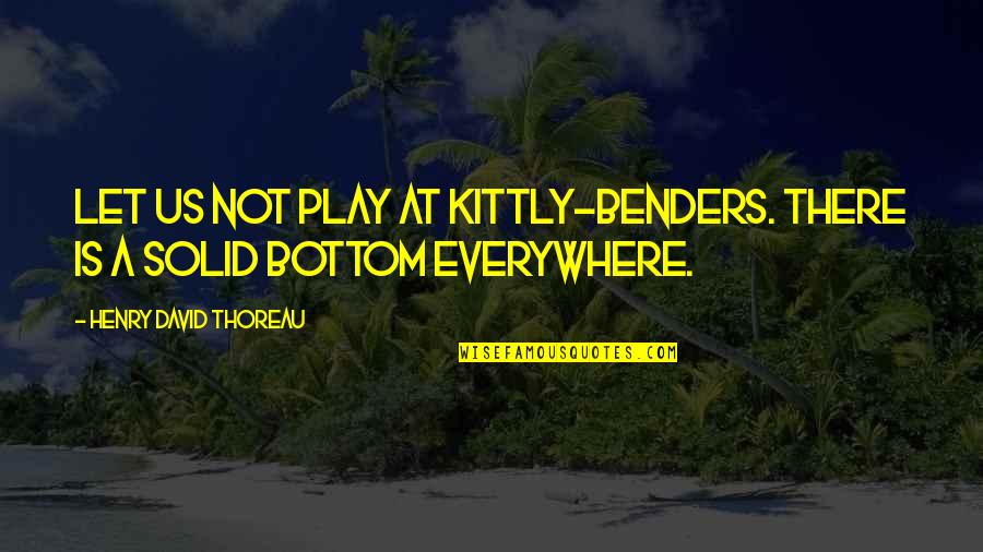 Best Deception Quotes By Henry David Thoreau: Let us not play at kittly-benders. There is
