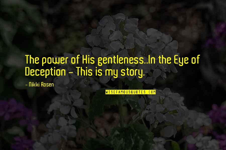 Best Deception Quotes By Nikki Rosen: The power of His gentleness..In the Eye of