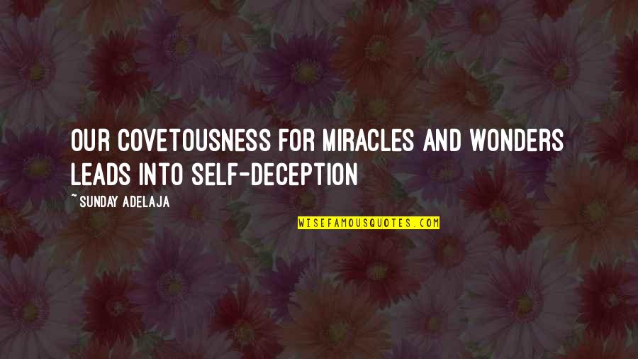 Best Deception Quotes By Sunday Adelaja: Our covetousness for miracles and wonders leads into