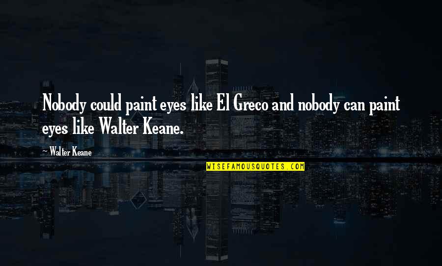 Best Deception Quotes By Walter Keane: Nobody could paint eyes like El Greco and