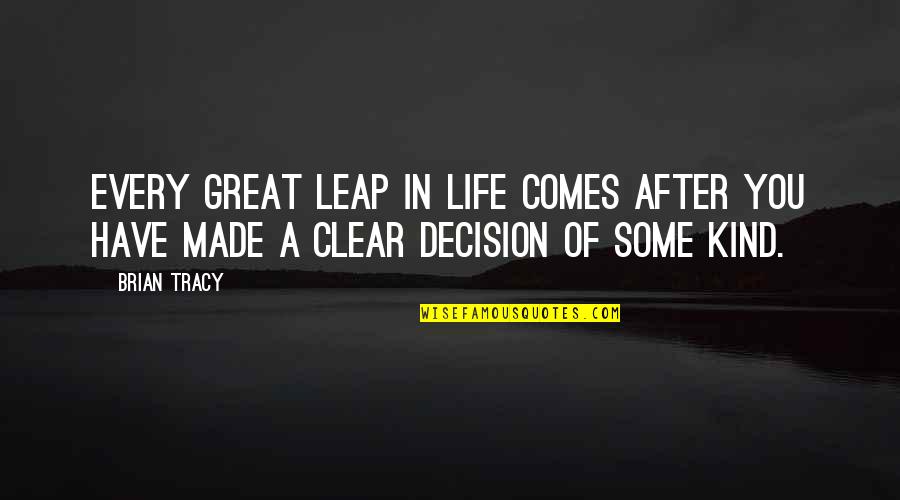 Best Decision Ever Made Quotes By Brian Tracy: Every great leap in life comes after you