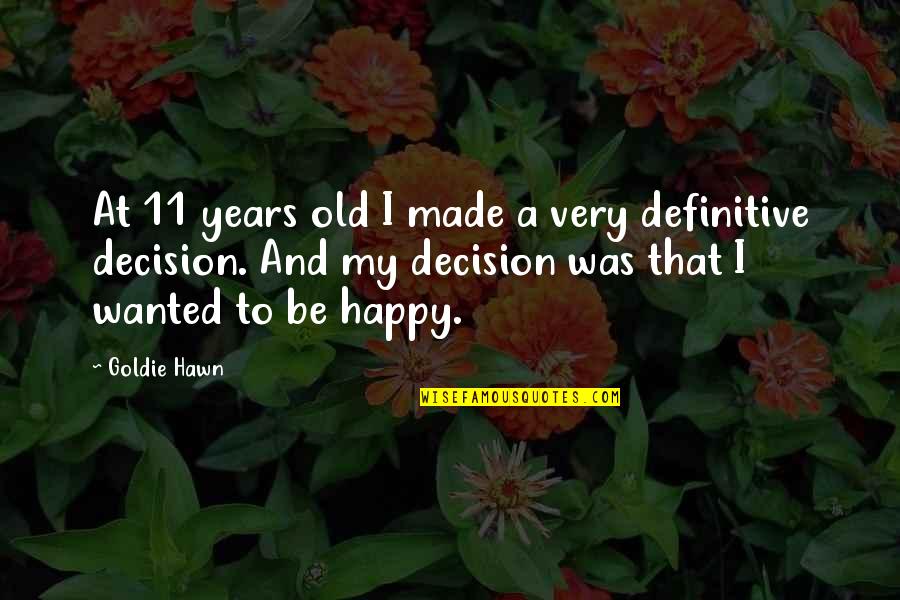 Best Decision Ever Made Quotes By Goldie Hawn: At 11 years old I made a very