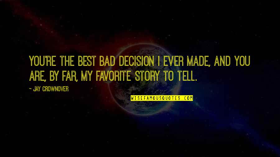 Best Decision Ever Made Quotes By Jay Crownover: You're the best bad decision I ever made,