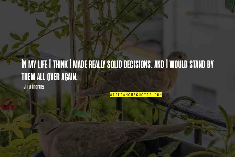 Best Decision Ever Made Quotes By Julia Roberts: In my life I think I made really