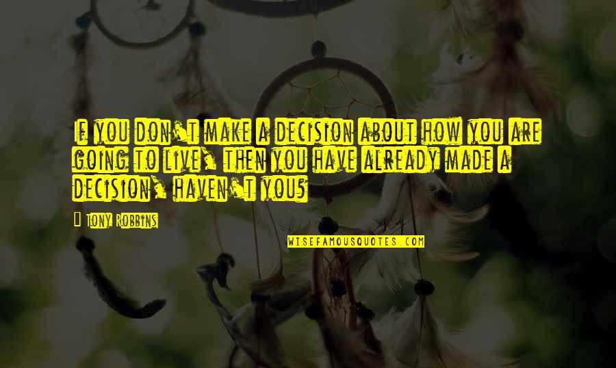Best Decision Ever Made Quotes By Tony Robbins: If you don't make a decision about how