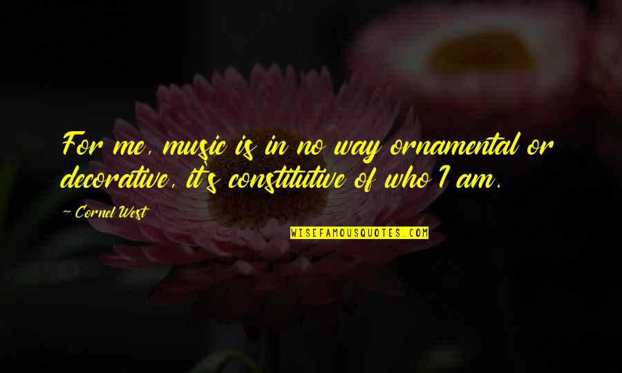 Best Decorative Quotes By Cornel West: For me, music is in no way ornamental