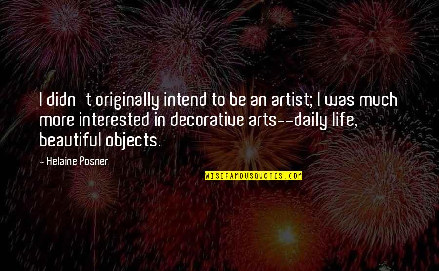 Best Decorative Quotes By Helaine Posner: I didn't originally intend to be an artist;