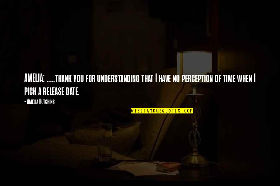 Best Dedication Quotes By Amelia Hutchins: AMELIA: .....thank you for understanding that I have Best Dedication Quotes By Amelia Hutchins: AMELIA: .....thank you for understanding that I have