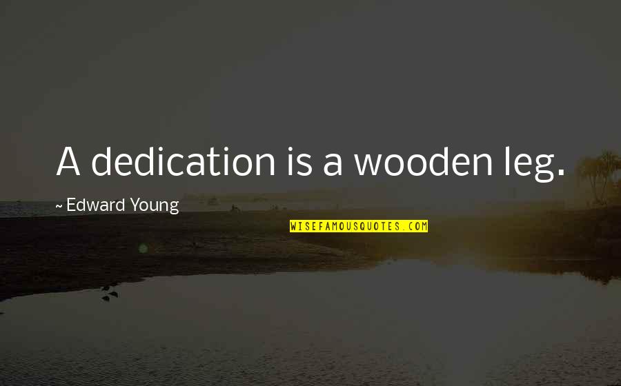 Best Dedication Quotes By Edward Young: A dedication is a wooden leg. Best Dedication Quotes By Edward Young: A dedication is a wooden leg.