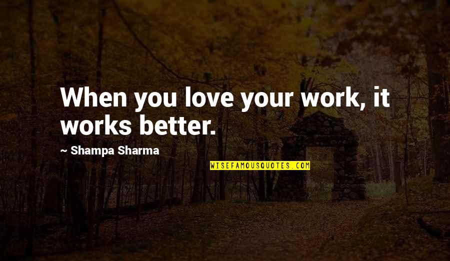 Best Dedication Quotes By Shampa Sharma: When you love your work, it works better. Best Dedication Quotes By Shampa Sharma: When you love your work, it works better.
