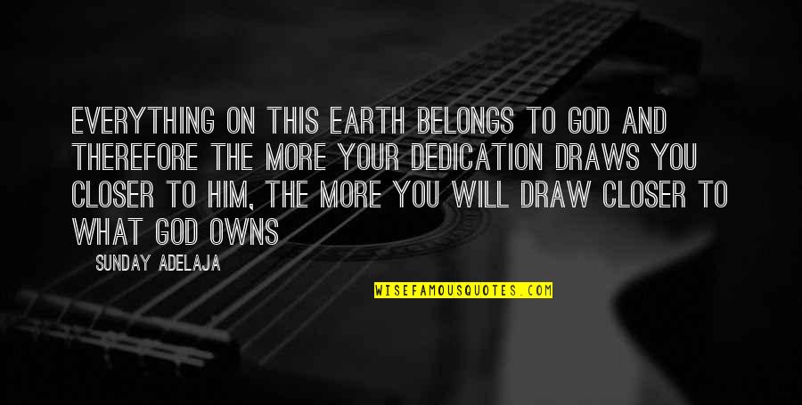 Best Dedication Quotes By Sunday Adelaja: Everything on this earth belongs to God and Best Dedication Quotes By Sunday Adelaja: Everything on this earth belongs to God and