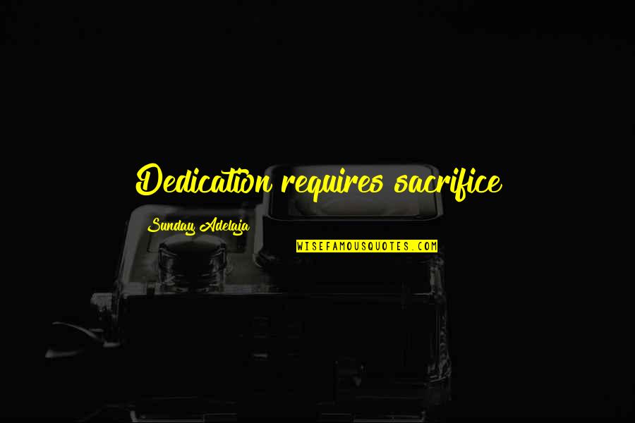 Best Dedication Quotes By Sunday Adelaja: Dedication requires sacrifice Best Dedication Quotes By Sunday Adelaja: Dedication requires sacrifice