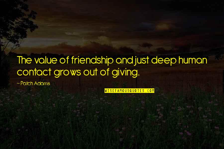 Best Deep Friendship Quotes By Patch Adams: The value of friendship and just deep human
