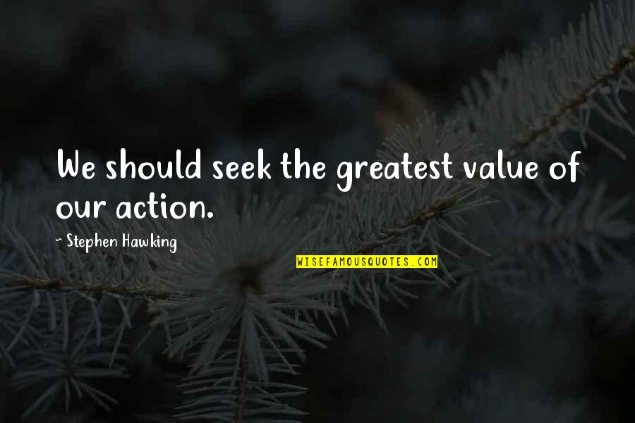 Best Deep Friendship Quotes By Stephen Hawking: We should seek the greatest value of our Best Deep Friendship Quotes By Stephen Hawking: We should seek the greatest value of our