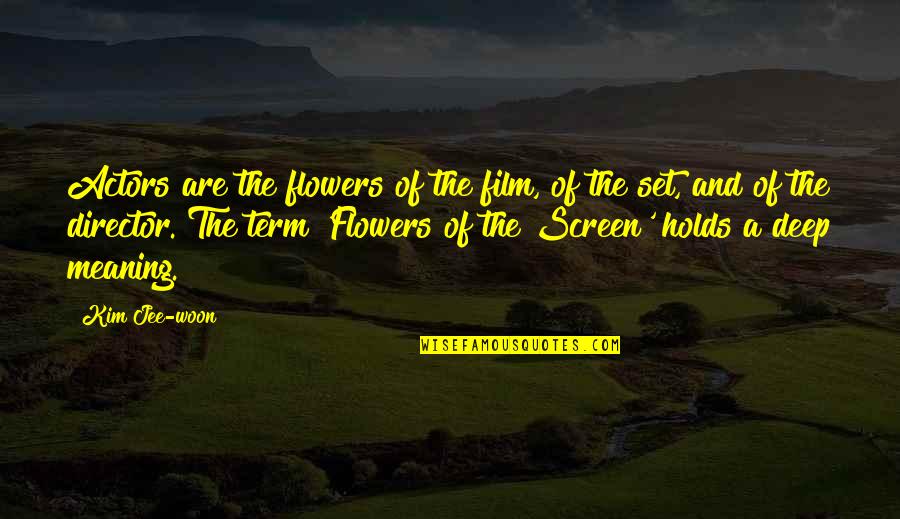 Best Deep Meaning Quotes By Kim Jee-woon: Actors are the flowers of the film, of
