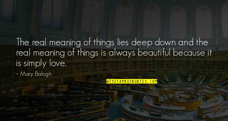 Best Deep Meaning Quotes By Mary Balogh: The real meaning of things lies deep down