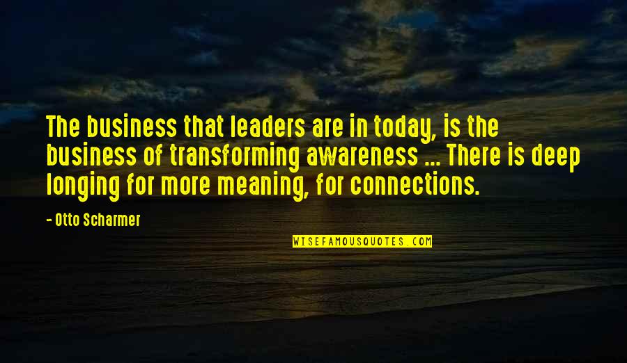 Best Deep Meaning Quotes By Otto Scharmer: The business that leaders are in today, is