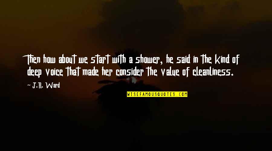 Best Deep Voice Quotes By J.R. Ward: Then how about we start with a shower,