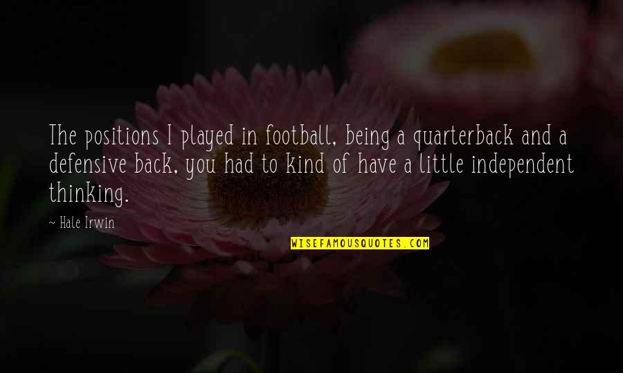 Best Defensive Quotes By Hale Irwin: The positions I played in football, being a Best Defensive Quotes By Hale Irwin: The positions I played in football, being a