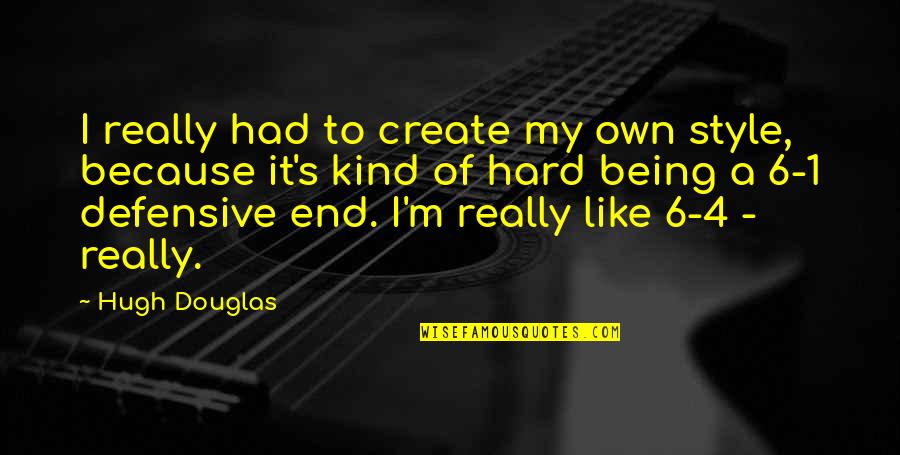 Best Defensive Quotes By Hugh Douglas: I really had to create my own style, Best Defensive Quotes By Hugh Douglas: I really had to create my own style,