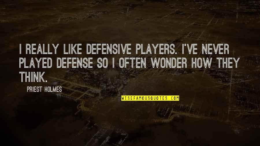 Best Defensive Quotes By Priest Holmes: I really like defensive players. I've never played Best Defensive Quotes By Priest Holmes: I really like defensive players. I've never played