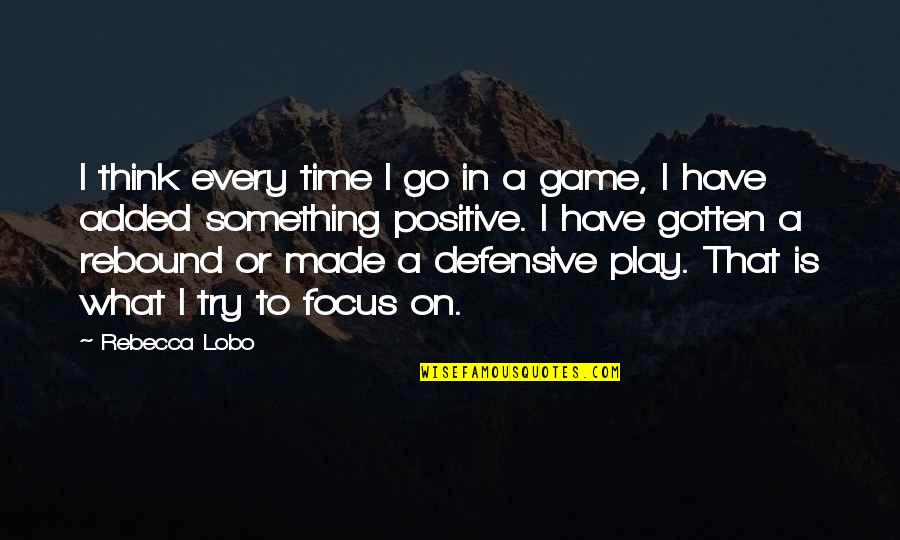 Best Defensive Quotes By Rebecca Lobo: I think every time I go in a Best Defensive Quotes By Rebecca Lobo: I think every time I go in a