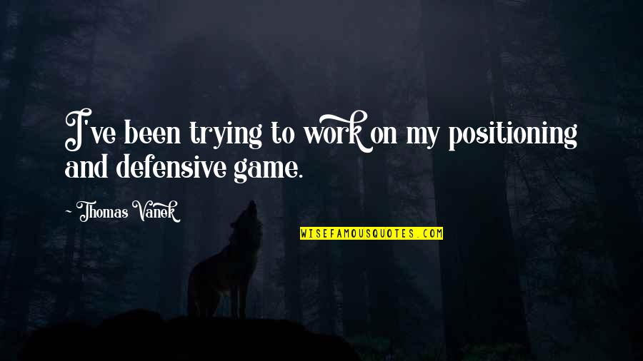 Best Defensive Quotes By Thomas Vanek: I've been trying to work on my positioning