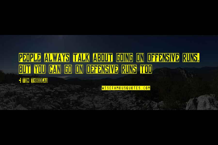 Best Defensive Quotes By Tom Thibodeau: People always talk about going on offensive runs. Best Defensive Quotes By Tom Thibodeau: People always talk about going on offensive runs.