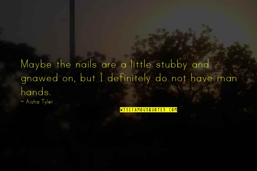 Best Definitely Maybe Quotes By Aisha Tyler: Maybe the nails are a little stubby and