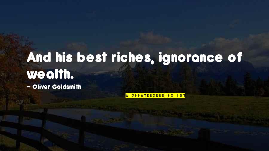 Best Definitely Maybe Quotes By Oliver Goldsmith: And his best riches, ignorance of wealth.
