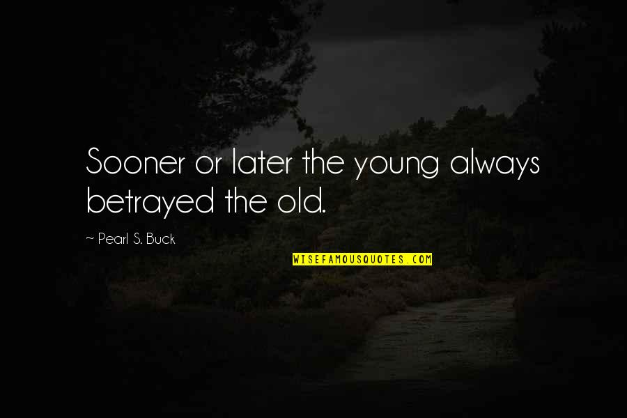 Best Definitely Maybe Quotes By Pearl S. Buck: Sooner or later the young always betrayed the