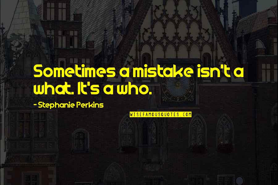 Best Definitely Maybe Quotes By Stephanie Perkins: Sometimes a mistake isn't a what. It's a